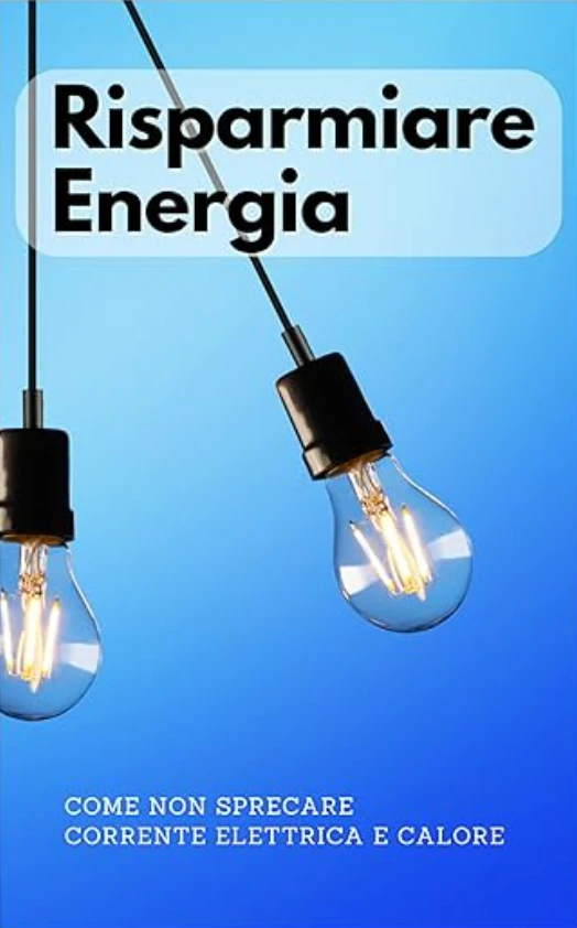 Risparmiare energia: Come non sprecare corrente elettrica e calore